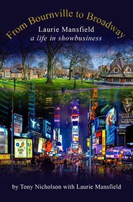 From Bournville to Broadway: Laurie Mansfield A Life in Showbusiness