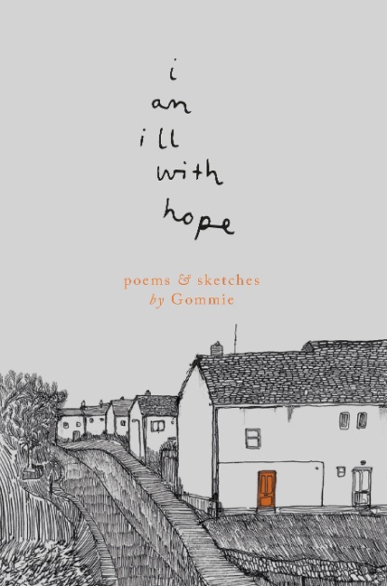 I Am Ill with Hope: Poems and Sketches by Gommie