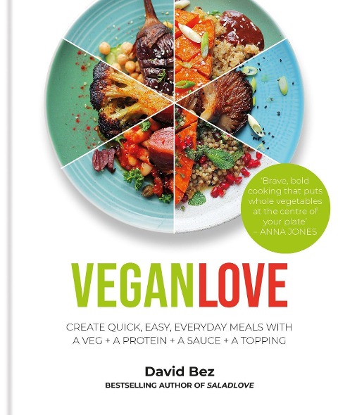 Vegan Love: Create quick, easy, everyday meals with a veg + a protein + a sauce + a topping - MORE THAN 100 VEGGIE FOCUSED RECIPES