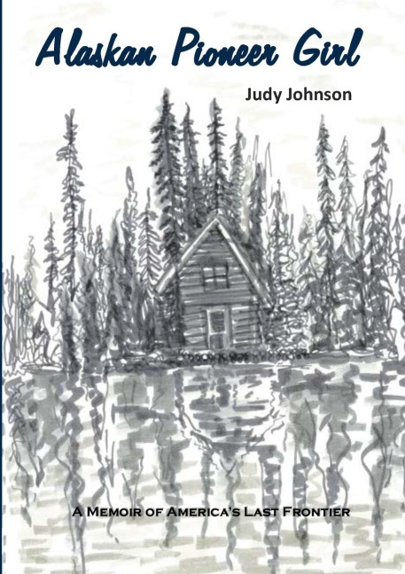 Alaskan Pioneer Girl: A Memoir of Americas Last Frontier