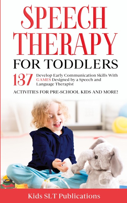 Speech Therapy for  Toddlers  Develop Early Communication  Skills With 137 GAMES Designed  by a Speech and Language  Therapist  Activities for Pre-School  Kids and More!