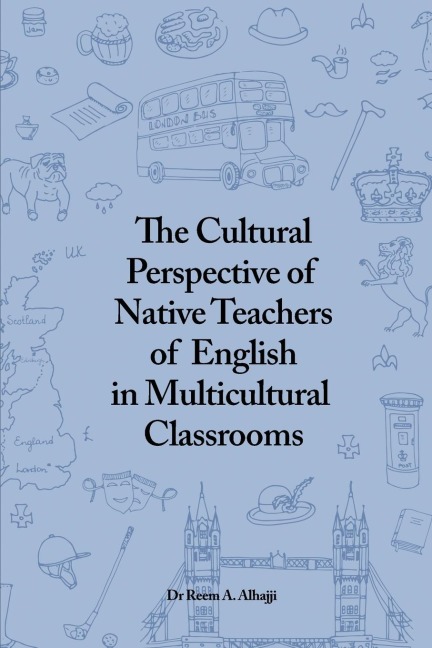 The Cultural Perspective of Native Teachers of English in Multicultural Classrooms: An In-depth Study of Classrooms in the Private Schools of Dubai