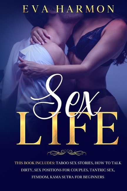 Sex Life This Book Includes: Taboo Sex Stories, How to Talk Dirty, Sex Positions for Couples, Tantric Sex, Femdom, Kama Sutra for Beginners