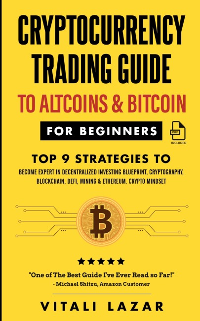 Cryptocurrency Trading Guide: To Altcoins &amp; Bitcoin for Beginners Top 9 Strategies to Become Expert in Decentralized Investing Blueprint, Cryptography, Blockchain, DeFi, Mining &amp; Ethereum. Crypto Mindset!