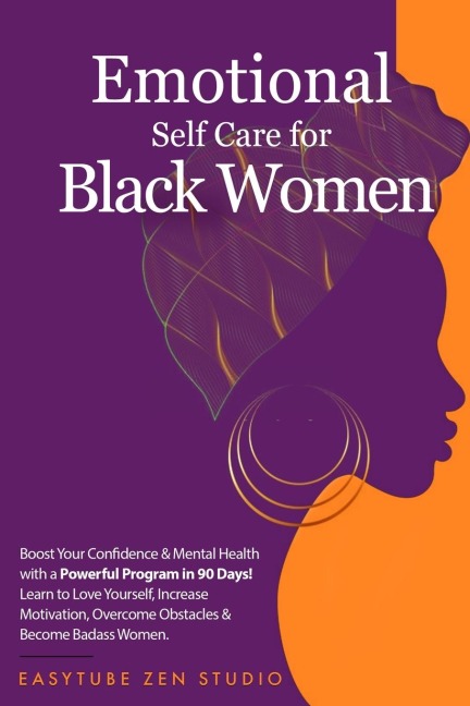 Emotional Self-Care for Black Women: Boost Your Confidence & Mental Health with a Powerful Program in 90 Days! Learn to Love Yourself, Increase Motivation, Overcome Obstacles & Become a Strong Woman.
