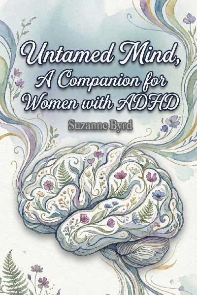 The Untamed Mind, A Companion for Women with ADHD: Navigating Chaos, Cultivating Clarity
