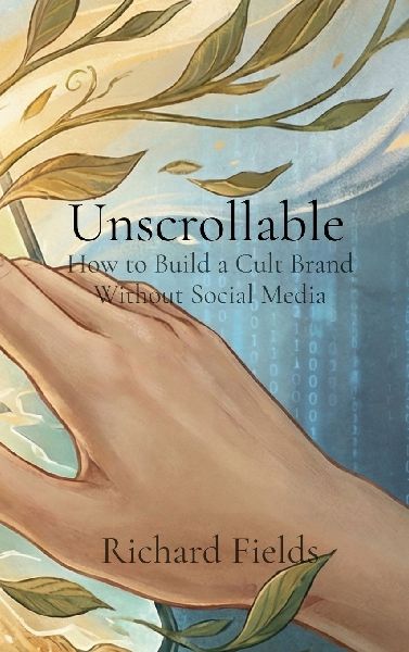 Unscrollable: How to  Build a Cult Brand  Without Social Media