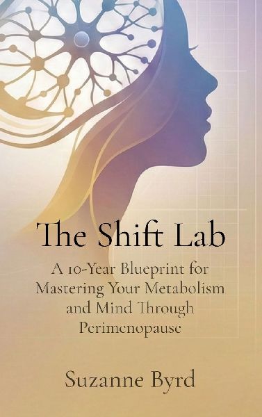 The Shift Lab: A 10-Year Blueprint for Mastering Your Metabolism and Mind Through Perimenopause