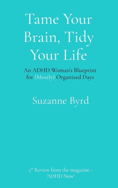 Tame Your Brain, Tidy Your Life: An ADHD Womans Blueprint for (Mostly) Organized Days