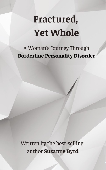 Fractured, Yet Whole: A Womans Journey Through Borderline Personality Disorder