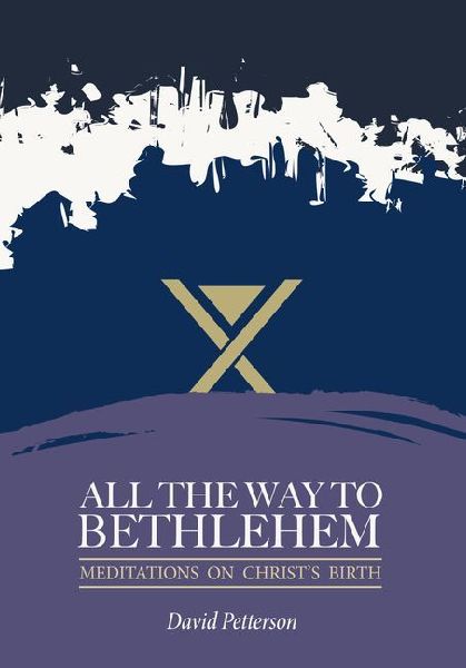 All the Way to Bethlehem: Meditations on Christs Birth