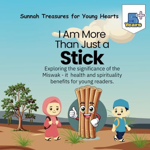 I Am More Than Just a Stick... Exploring the Significance of the Miswak - it Health and Spirituality Benefits for Young Readers