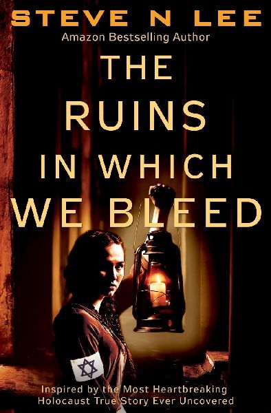 The Ruins in Which We Bleed: Inspired by the Most Heartbreaking Holocaust True Story Ever Uncovered