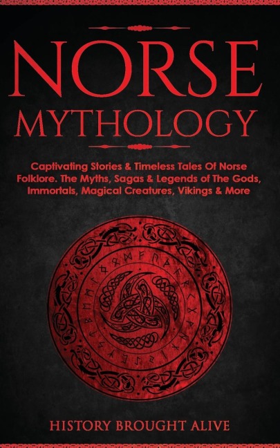 Norse Mythology: Captivating Stories & Timeless Tales Of Norse Folklore. The Myths, Sagas & Legends of The Gods, Immortals, Magical Creatures, Vikings & More
