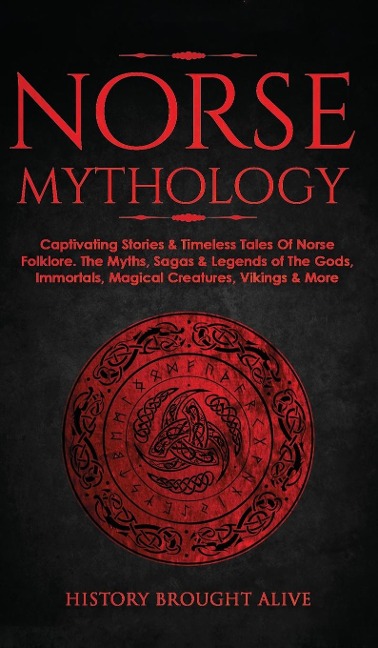 Norse Mythology: Captivating Stories &amp; Timeless Tales Of Norse Folklore. The Myths, Sagas &amp; Legends of The Gods, Immortals, Magical Creatures, Vikings &amp; More