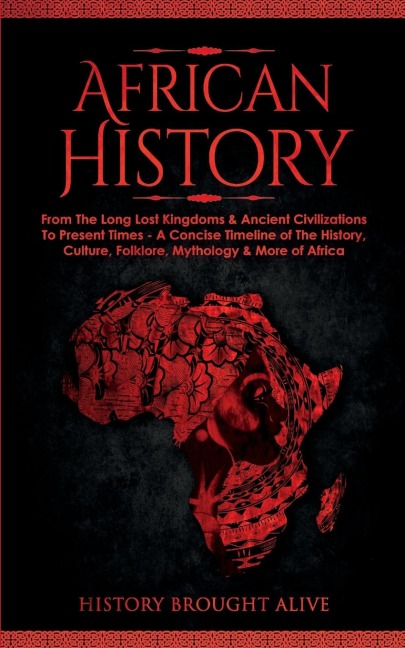 African History: Explore The Amazing Timeline of The Worlds Richest Continent - The History, Culture, Folklore, Mythology & More of Africa