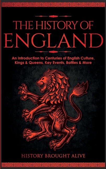 The History of England: An Introduction to Centuries of English Culture, Kings & Queens, Key Events, Battles & More