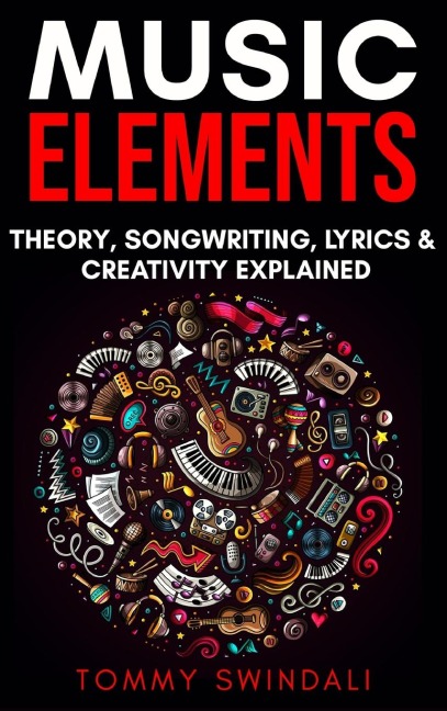 Music Elements: Music Theory, Songwriting, Lyrics & Creativity Explained