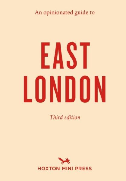 An Opinionated Guide to East London (Third Edition)