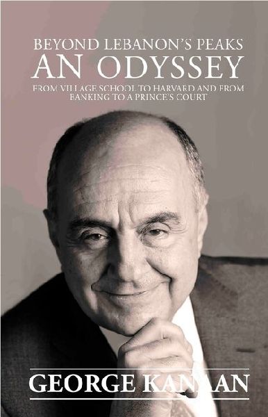 Beyond Lebanons Peaks - An Odyss: From Village School to Harvard and from Banking to a Princes Court?