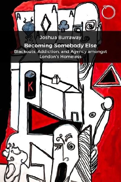Becoming Somebody Else: Blackouts, Addiction, and Agency Amongst Londons Homeless