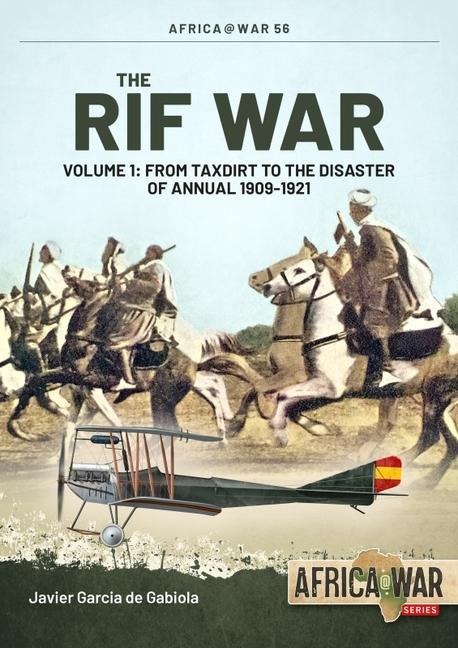 The Rif War: Volume 1 - From Taxdirt to the Disaster of Annual 1909-1921