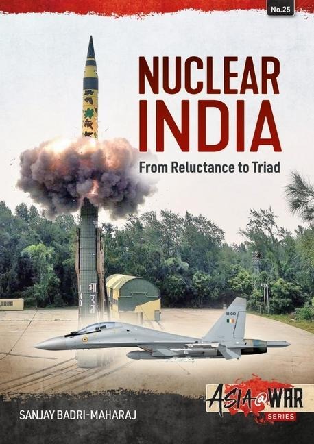 Nuclear India: Developing Indias Nuclear Arms from Reluctance to Triad