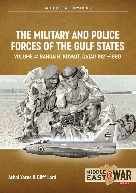 The Military and Police Forces of the Gulf States Volume 4: Bahrain, Kuwait, Qatar 1921-1980