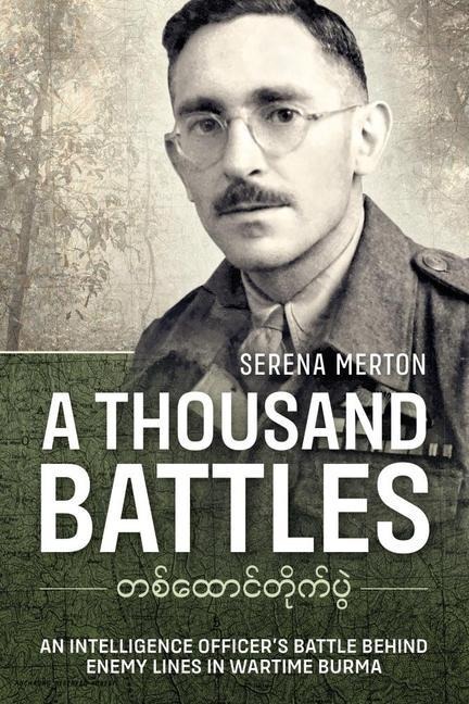 A Thousand Battles: An Intelligence Officers Battle Behind Enemy Lines in Wartime Burma