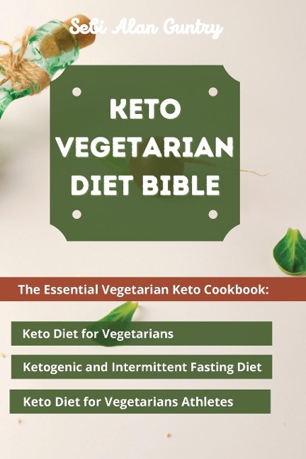 Keto Vegetarian Diet Bible: The Essential Vegetarian Keto Cookbook: Keto Diet for Vegetarians,  Ketogenic and Intermittent Fasting Diet, Keto Diet for Vegetarians Athletes