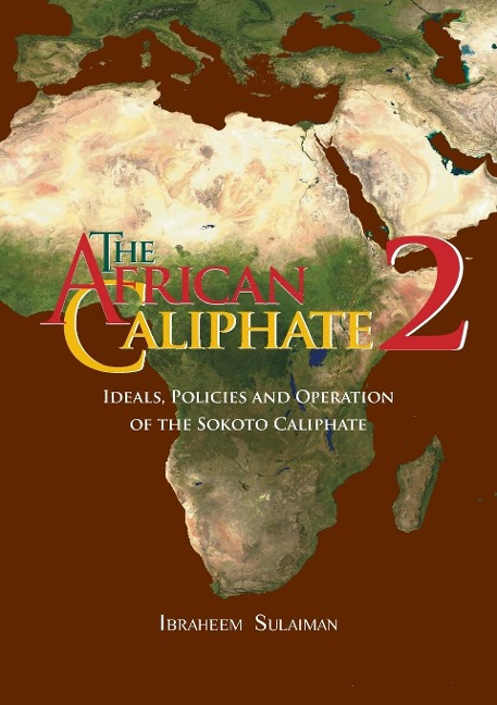The African Caliphate 2: Ideals, Policies and Operation   of the Sokoto Caliphate