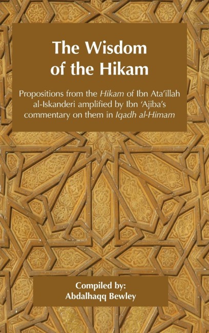 The Wisdom of the Hikam: Propositions from the Hikam of Ibn Ataillah amplified by Ibn ¿Ajibas commentary on them in his Iqadh al-Himam