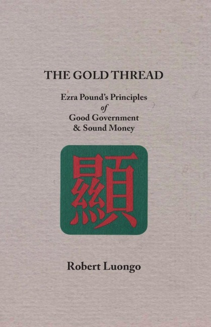 The Gold Thread: Ezra Pounds Principles of Good Government and Sound Money