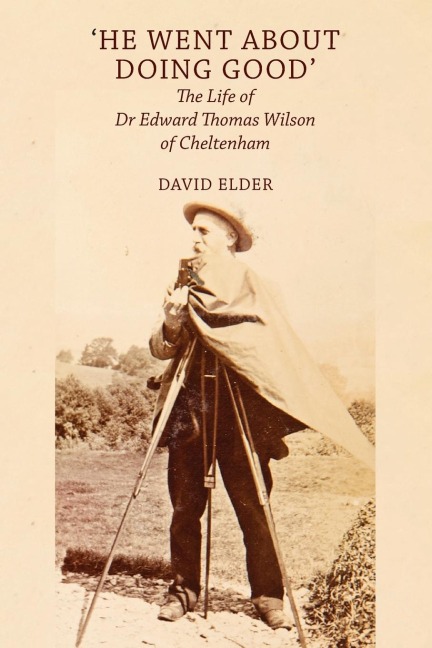 He Went About Doing Good: the Life of Dr Edward Thomas Wilson of Cheltenham