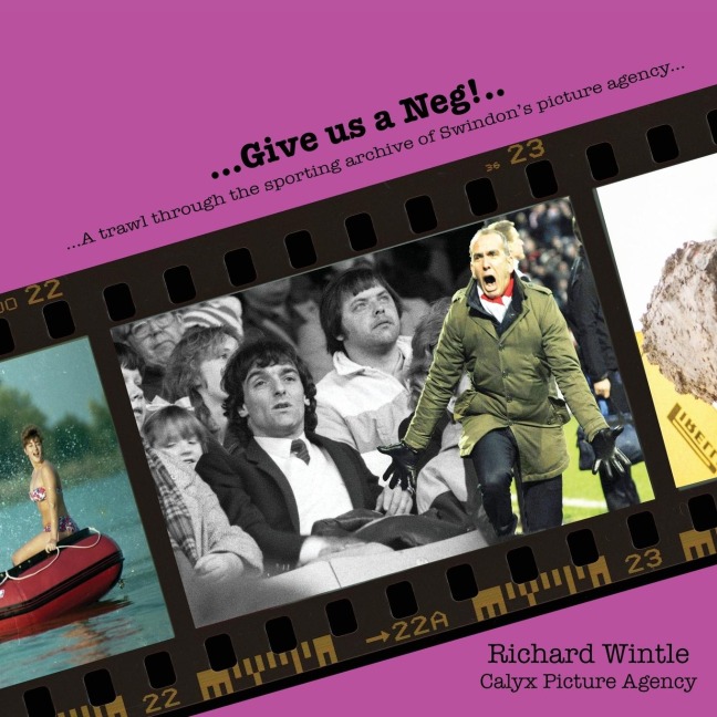 Give us a Neg!..: a trawl through the sporting archive of Swindons picture agency