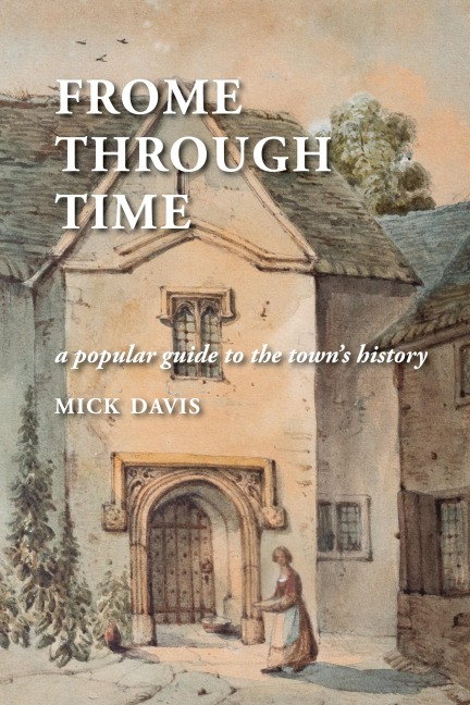 Frome through Time: a Popular Guide to the Towns History