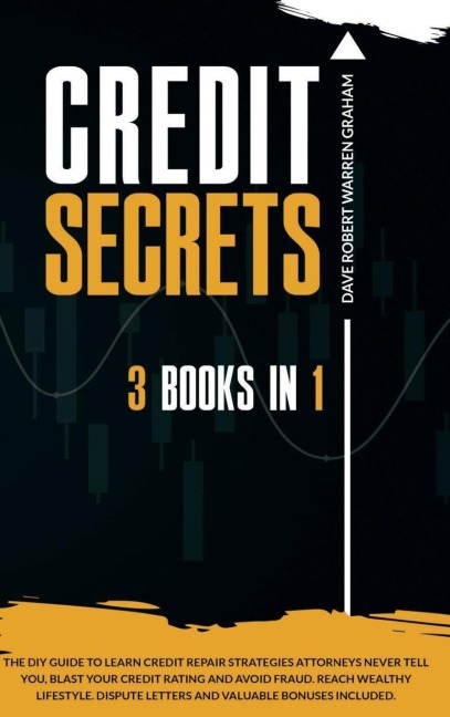 Credit Secrets: The 3-in-1 DIY Guide to Learn Credit Repair Strategies Attorneys Never Tell You, Blast Your Credit Rating & Avoid Fraud. Reach Wealthy Lifestyle. Dispute Letters & Valuable Bonuses