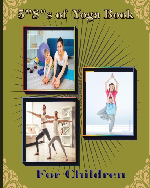 5 "S" of Yoga book for Children: A guide for Parents to integrate yoga into their children's lives to improve self- control, self discipline, self-esteem, self- concentration and self-motivation.