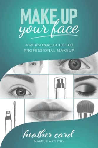 Make Up Your Face A Personal Guide to Professional Makeup