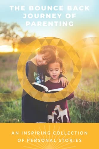 The Bounce Back Journey of Parenting An Inspiring Collection of Personal Stories