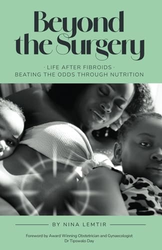 Beyond The Surgery Life After Fibroids. Beating the Odds Through Nutrition