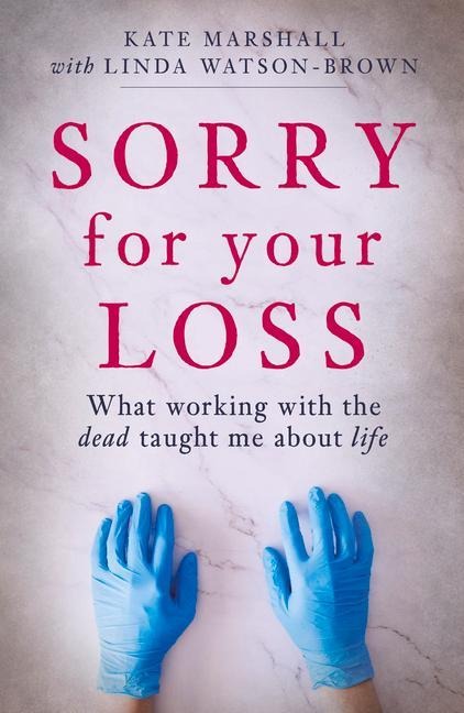 Sorry For Your Loss: What working with the dead taught me about life