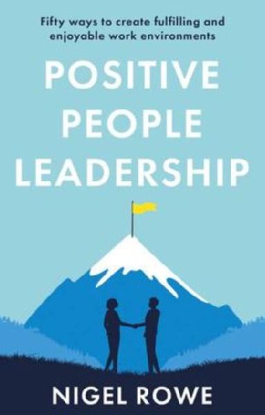 Positive People Leadership: Fifty ways to create fulfilling and enjoyable work environments