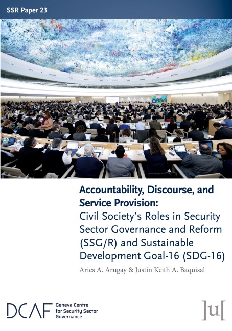 Accountability, Discourse, and Service Provision: Civil Societys Roles in Security Sector Governance and Reform (SSG/R) and Sustainable Development Goal-16 (SDG-16)