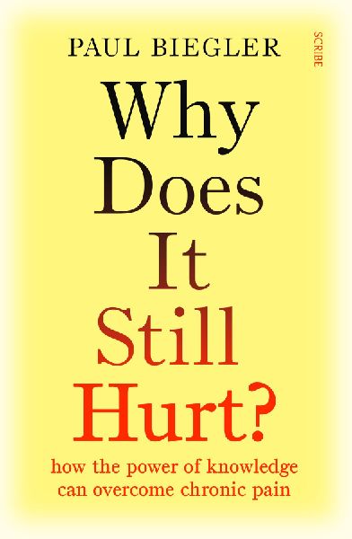 Why Does It Still Hurt?: how the power of knowledge can overcome chronic pain