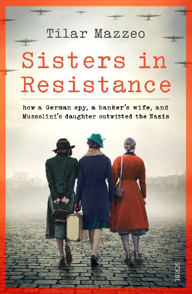 Sisters in Resistance: how a German spy, a bankers wife, and Mussolinis daughter outwitted the Nazis
