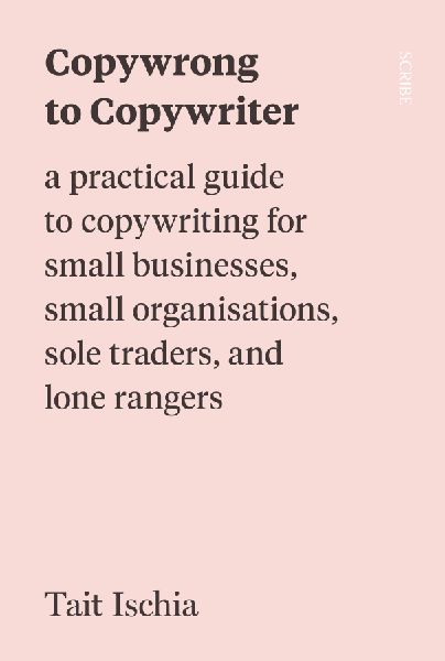 Copywrong to Copywriter: a practical guide to copywriting for small businesses, small organisations, sole traders, and lone rangers