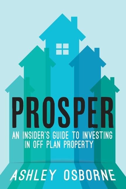 Prosper: An Insiders Guide To Investing In Off Plan Property