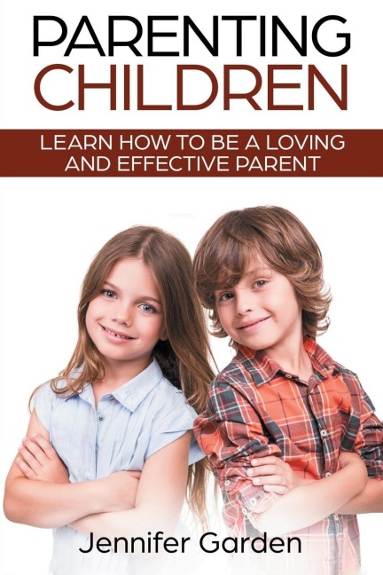Parenting Children: Learn How to be a Loving and Effective Parent : Parenting Children with Love and Empathy: Learn How to be a Loving and Effective Parent : Parenting Children with Love and Empathy