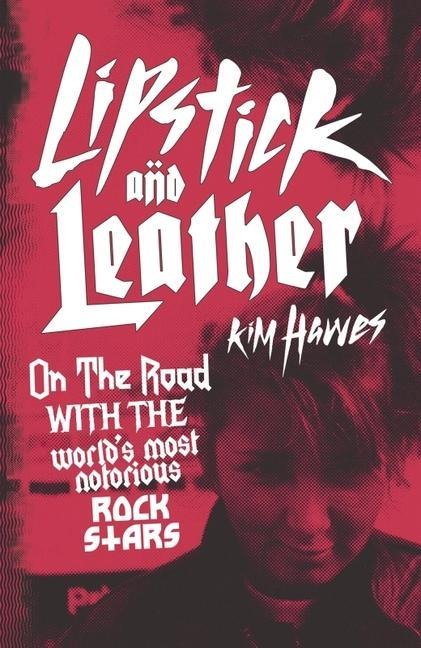 Lipstick and Leather: On the Road with the Worlds Most Notorious Rock Stars